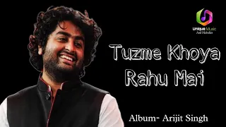 tuzme khoya rahu mai album arijit singh 