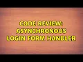 Code Review Asynchronous login form handler