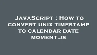 JavaScript How to convert unix timestamp to calendar date moment js