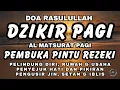 Download Lagu DZIKIR PAGI PEMBUKA PINTU REZEKI | Dzikir Pagi, Al Matsurat Pagi, Doa Pagi | Doa Rasulullah