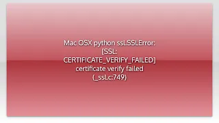 Mac OSX python ssl SSLError SSL CERTIFICATE - VERIFY