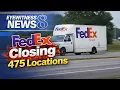 FedEx to Close 475 Locations in Major Network Overhaul