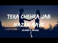Lagu Tera Chehra Jab Nazar Aaye (Slowed + Reverb) SR Lofi