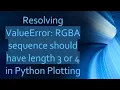 Resolving ValueError RGBA sequence should have length 3 or 4 in Python Plotting