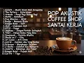 Lagu LAGU HITS POP INDONESIA AKUSTIK - MEMORI SMA 2000AN | Playlist Coffee Shop Nostalgia Kenangan SMA