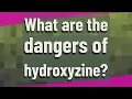 What are the dangers of hydroxyzine