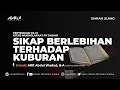 Lagu 13. SIKAP BERLEBIHAN TERHADAP KUBURAN | Ustadz Afifi Abdul Wadud, B.A.