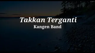 Download Kangen Band - Takkan Terganti || Lirik lagu Takkan Terganti MP3