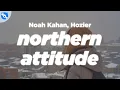 Lagu Noah Kahan, Hozier - Northern Attitude (Clean - Lyrics)