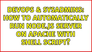 DevOps SysAdmins How to automatically run Node js server on Apache with Shell Script