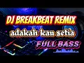 Download Lagu DJ BREAKBEAT ADAKAH KAU SETIA FULL BASS
