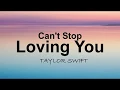 Download Lagu Can't Stop Loving You  - Taylor Swift  (Lyrics)