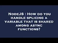 NodeJS How do you handle splicing a variable that is shared among async functions