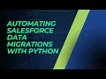 Automating Salesforce Data Migrations with Python