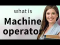 Understanding the Role of a Machine Operator