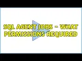 SQL Agent Jobs - What Permissions Required 2 Solutions