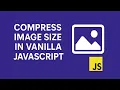 How to Compress Image Size in JavaScript Without Losing Quality Client-Side Image Optimization
