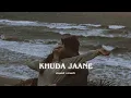 Lagu KK - Khuda Jaane [Slowed+Reverb]