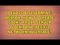 DevOps SysAdmins Debian How to create SOCKS proxy server to exit on specific network interface