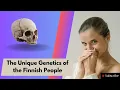 The Unique Genetics of the Finnish People