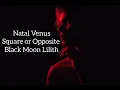 Natal Venus Square or Opposite Black Moon Lilith The Girl Next Door or Femme Fatale