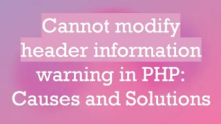 Cannot modify header information warning in PHP Causes and Solutions