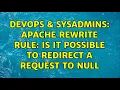 DevOps SysAdmins Apache rewrite rule is it possible to redirect a request to null