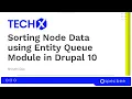 Sorting node data using the Entity Queue module in TECHX SPECBEE