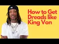 HOW TO GET DREADS LIKE KING VON