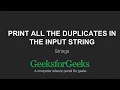 Print all the duplicates in the input string GeeksforGeeks