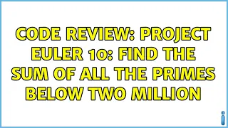 Code Review Project Euler 10 find the sum of all the primes below two million 3 Solutions