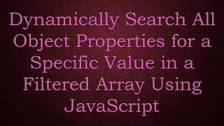 Dynamically Search All Object Properties for a Specific Value in a Filtered Array Using JavaScript