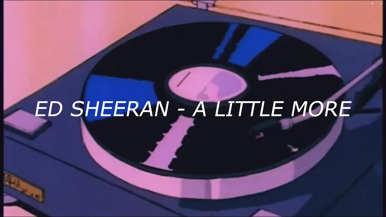 Ed Sheeran - A Little More (English Lyrics / Sub español) Ed Sheeran - A Little More (English Lyrics / Sub español)