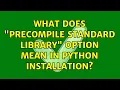 What does precompile standard library option mean in python installation