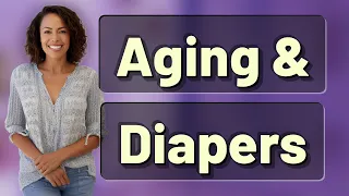 How Does Aging Affect Your Diaper Experience  How Does Aging Affect Your Diaper Experience