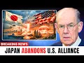 JAPAN ABANDONS U.S. ALLIANCE: 70-Year Security Pact ENDS as Tokyo Chooses Independence | John M.