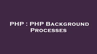 PHP PHP Background Processes