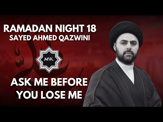 Ask Me Before You Lose Me - Sayed Ahmed Qazwini | Ramadan 2025 - Night 18