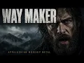 Way Maker 🔥 Appalachian Worship Metal