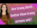 Are tranq darts better than tranq arrows ark