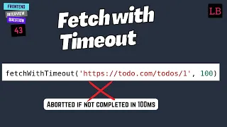 Fetch with Timeout JavaScript Interview Question - 43