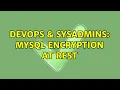DevOps SysAdmins MySQL encryption at rest