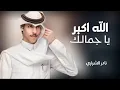 الجديد وصل الله اكبر ياجمالك | نادر الشراري (حصرياً) 2023♪