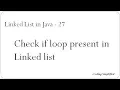 Linked List in Java - 27 Check if loop present in Linked list