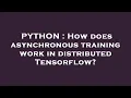PYTHON How does asynchronous training work in distributed Tensorflow