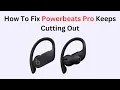 How To Fix Powerbeats Pro Keeps Cutting Out