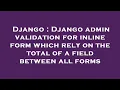 Django Django admin validation for inline form which rely on the total of a field between all form