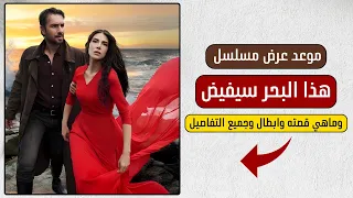 رسمي ا موعد عرض مسلسل هذا البحر سيفيض الحلقة 1 وجميع التفاصيل 