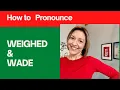 How to Pronounce WADE WEIGHED - American English Homophone Pronunciation Lesson