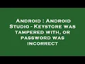 Android Android Studio - Keystore was tampered with or password was incorrect